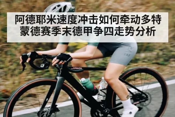 阿德耶米速度冲击如何牵动多特蒙德赛季末德甲争四走势分析（Kering）
